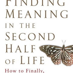 [Free] PDF 📑 Finding Meaning in the Second Half of Life: How to Finally, Really Grow