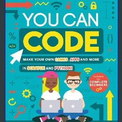 {READ} ✨ You Can Code: Make Your Own Games, Apps and More in Scratch and Python! (Ebook pdf)