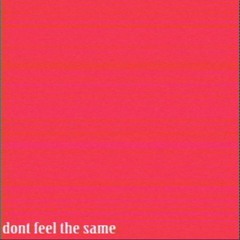DON'T FEEL THE SAME
