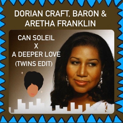Dorian Craft & Baron, Aretha Franklin - Can Soleil x A Deeper Love (TWINS Edit)
