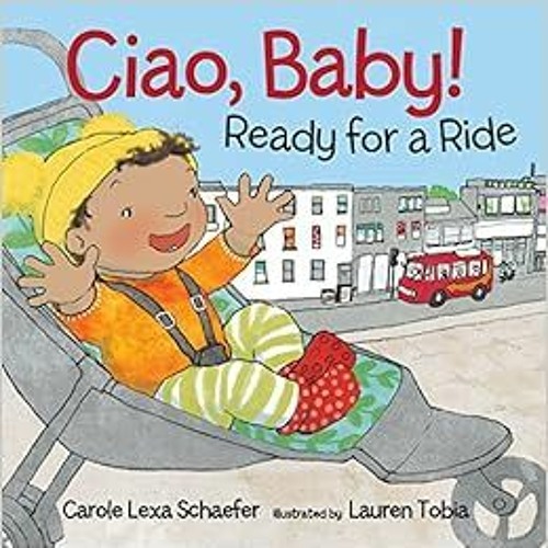 [View] KINDLE 💙 Ciao, Baby! Ready for a Ride by Carole Lexa Schaefer,Lauren Tobia [E
