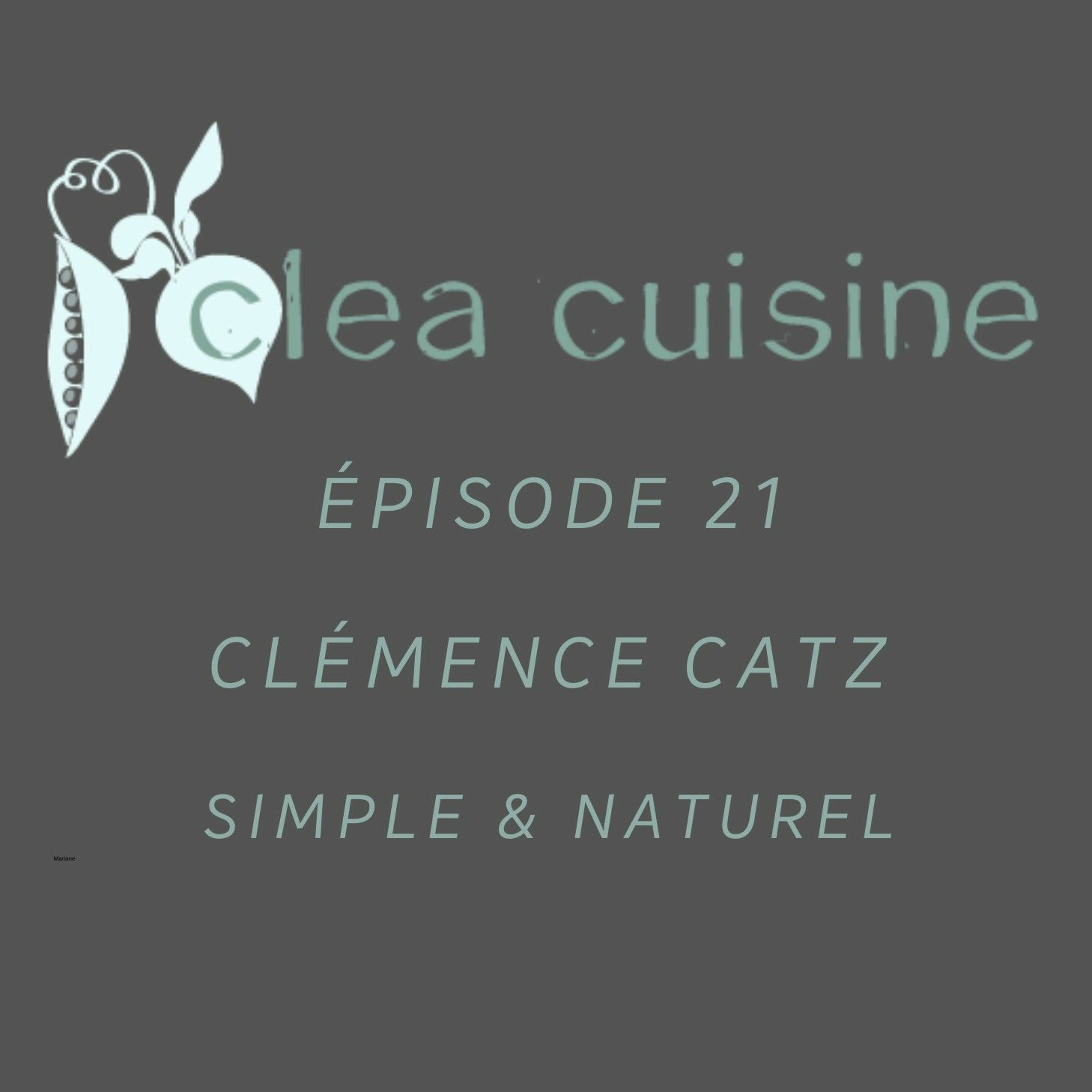Clea Cuisine Le Podcast - Episode 21 : Clémence Catz, Simple & Naturel