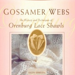 free EBOOK 📧 Gossamer Webs: The History and Techniques of Orenburg Lace Shawls by  G