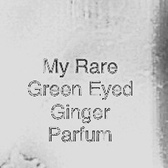 My rare green eyed ginger parfum.m4a