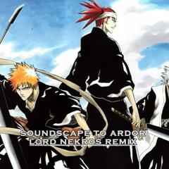 (Lord Nekros) Bleach - Soundscape to Ardor [Trap Remix]