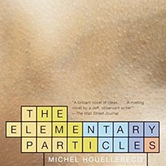 Open PDF The Elementary Particles by  Michel Houellebecq &  Frank Wynne