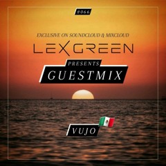 LEX GREEN presents GUESTMIX #066 - VUJO (MEX)