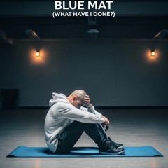 Blue Mat (What have I done) | Free Download