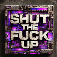 SHUT THE FUCK UP [FREE DL]