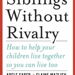 VIEW [EBOOK EPUB KINDLE PDF] Siblings Without Rivalry: How to Help Your Children Live Together So Yo