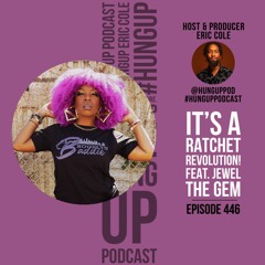 Episode 446: It's A Ratchet Revolution! Feat. Jewel the Gem