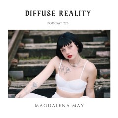 Diffuse Reality Podcast 226 : Magdalena May