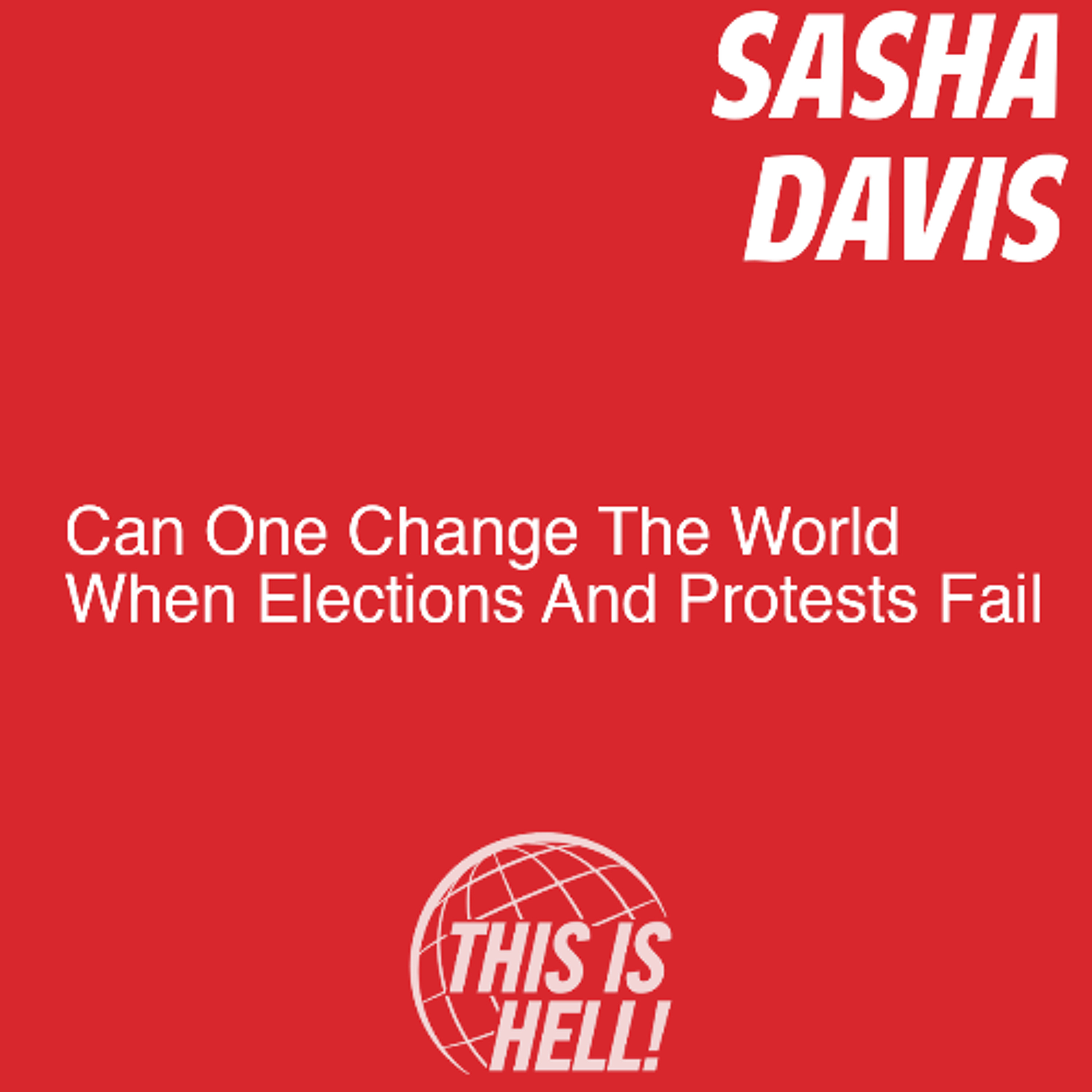 Can One Change The World When Elections And Protests Fail / Sasha Davis