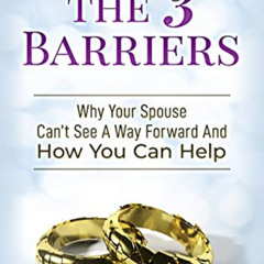 [Access] PDF 📙 Beyond The 3 Barriers: Why Your Spouse Can’t See A Way Forward And Ho