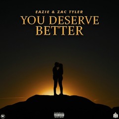 You Deserve Better Ft. Eazie