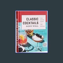 (<E.B.O.O.K.$) ❤ Classic Cocktails Done Well: Tried-and-True Recipes for the Home Bartender [PDF,E
