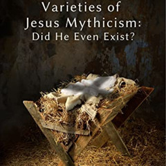 ACCESS EPUB 📚 Varieties of Jesus Mythicism: Did He Even Exist? by  John W. Loftus &