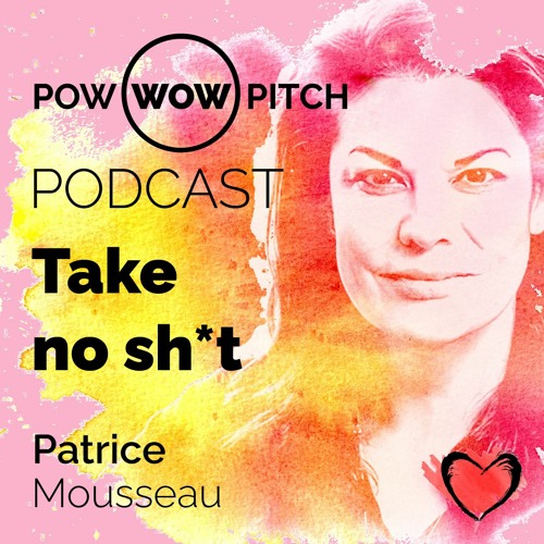 Pow Wow Pitch Podcast E11 - Take no sh-t with Patrice Mousseau