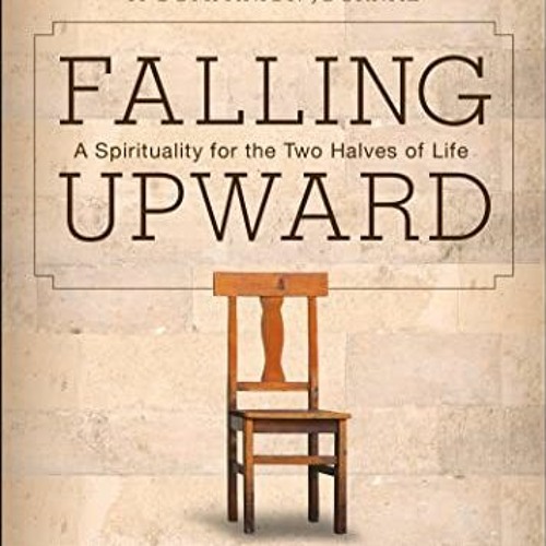 READ [PDF EBOOK EPUB KINDLE] Falling Upward: A Spirituality for the Two Halves of Lif
