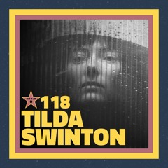 Ep. 118 – Tilda Swinton (feat. Dan Walber)