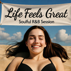 Life Feels Great - Soulful R&B Session