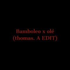 Bamboleo X Olé (thomas. A EDIT)