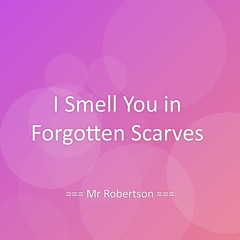 I Smell You in Forgotten Scarves
