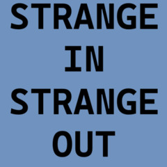 STRANGE IN -  STRANGE OUT