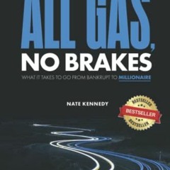 [PDF] Read All Gas, No Brakes: What it Takes to Go From Bankrupt to Millionaire by  Nate Kennedy
