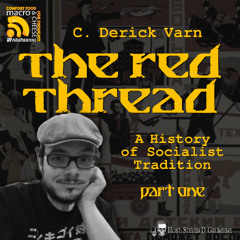The Red Thread: A History of Socialist Tradition with C. Derick Varn, Part 1