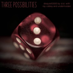 Three Possibilities (with ray cobley & undermulden) - disquiet0593