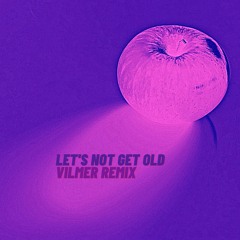 Let's Not Get Old - Vilmer Remix