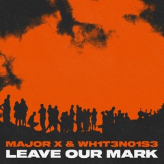 WH1T3N01S3 & Major X - Leave Our Mark [Summer Sounds Release]