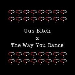 uus bitch x the way you dance (lovli me? mashup)