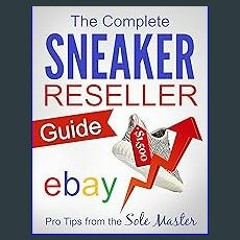 [PDF] eBOOK Read 📖 The Complete Sneaker Reseller Guide (How to Become a Sneaker Reseller Mogul Boo