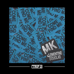 Come Find Me - MK, Clementine Douglas (TRIP 2 REMIX)