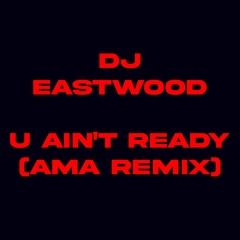 U Aint Ready AMA Remix - DJEastwood