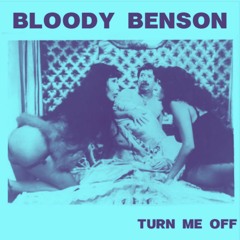 Turn Me Off - Bloody Benson