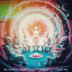 Peyote Purge (Produced by Ace Ha)