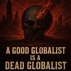 A Good Globalist Is A Dead Globalist
