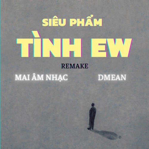 Siêu Phẩm Tình Ew - Mai Âm Nhạc, DMEAN (remake)