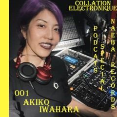 Akiko Iwahara / Collation Electronique Podcast 001 Naeba Records (Continuous Mix)