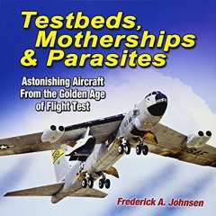 GET PDF 🖌️ Testbeds, Motherships and Parasites: Astonishing Aircraft From the Golden