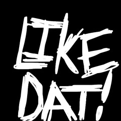 LIKE DAT!