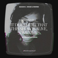 39. #ERASE&REWIND: 03 - It Does Hurt That This Show is Alive, Sometimes. (S04) | Podcast Historias