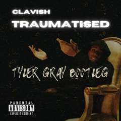 Clavish - Traumatised [TYLER GRAY BOOTLEG]