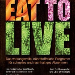 Eat to Live: Das wirkungsvolle. nährstoffreiche Programm für schnelles und nachhaltiges Abnehmen E