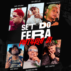SET DO FERA - DJ’s LEO LG, DGDORB - ( MC’s SACI, ANJIM, RODRIGO CN, JMITO )