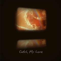 Catch My Love