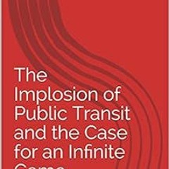 VIEW EBOOK EPUB KINDLE PDF The Implosion of Public Transit and the Case for an Infinite Game by Khal